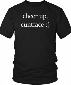 Cheer up cuntface T-Shirt