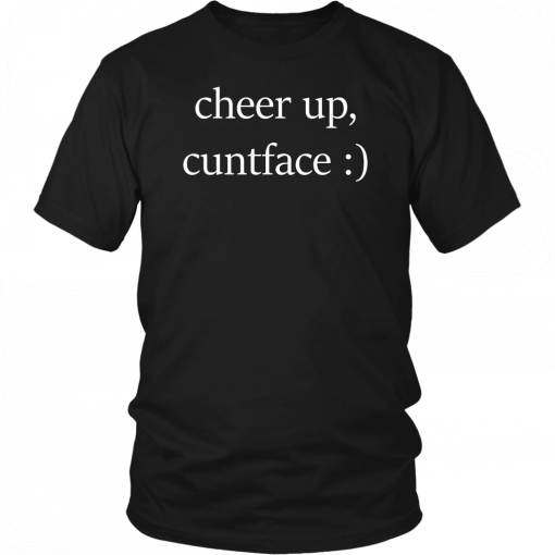 Cheer up cuntface T-Shirt