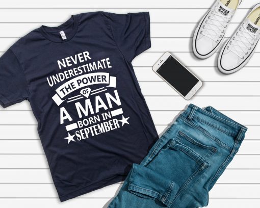 Never underestimate A man born in September Birthday Gift T-Shirt