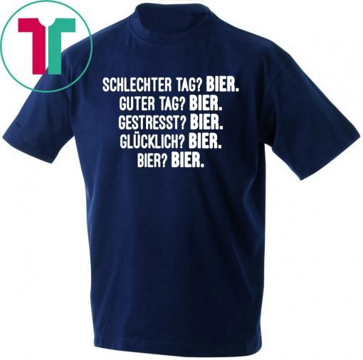 Schlechter Tag Bier Guter Tag Bier Gestresst Bier Shirt