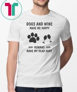 Dogs and wine make me happy humans make my head hurt shirt