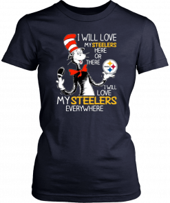 Dr Seuss Steelers I will love my Steelers here or there T-Shirt