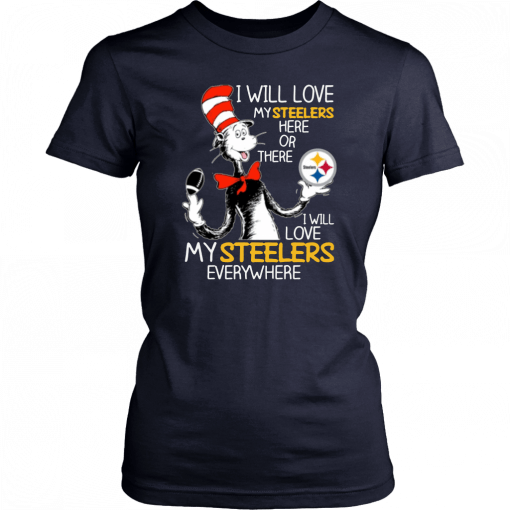 Dr Seuss Steelers I will love my Steelers here or there T-Shirt