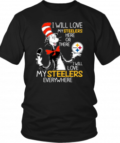 Dr Seuss Steelers I will love my Steelers here or there T-Shirt