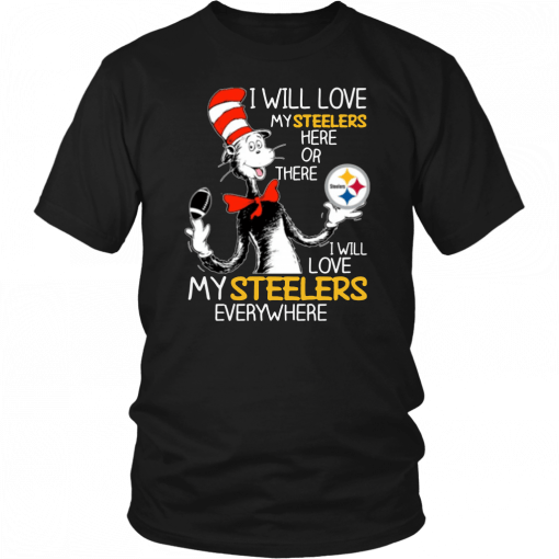 Dr Seuss Steelers I will love my Steelers here or there T-Shirt