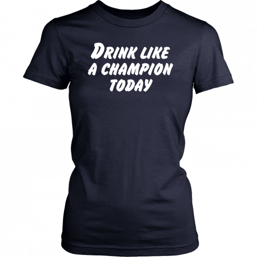 Buy Drink Like A Champion Today TShirt