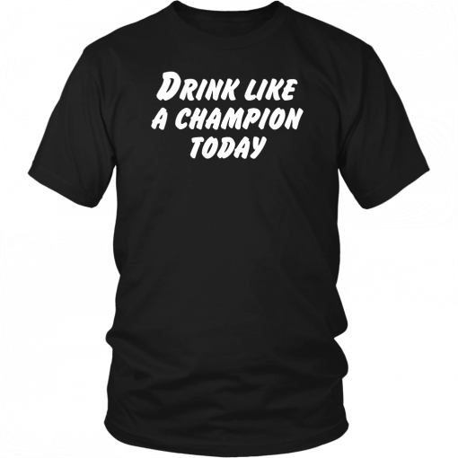 Buy Drink Like A Champion Today TShirt