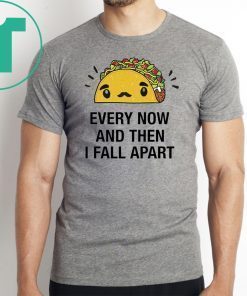 Every now and then I fall apart shirt