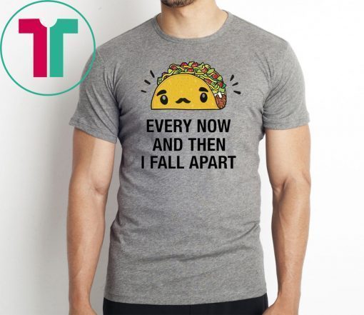 Every now and then I fall apart shirt