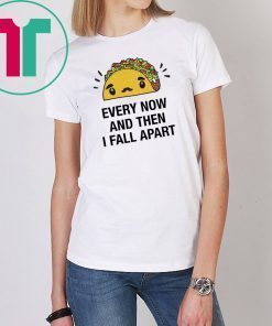 Every now and then I fall apart shirt