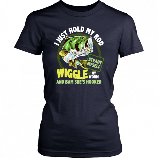 Fishing I just hold my rod steady myself wiggle my worm and bam she’s hooked T-Shirt