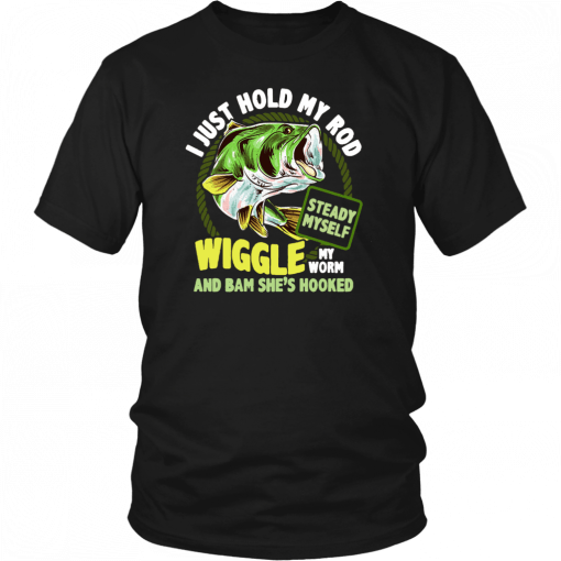 Fishing I just hold my rod steady myself wiggle my worm and bam she’s hooked T-Shirt