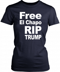 Free El Chapo Rip Trump T-Shirt