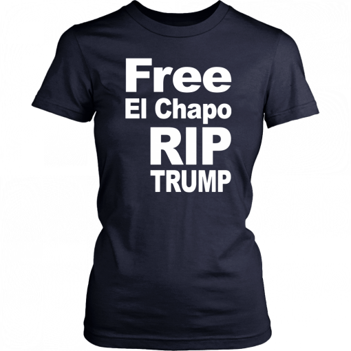 Free El Chapo Rip Trump T-Shirt