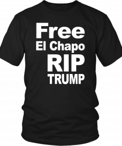 Free El Chapo Rip Trump T-Shirt