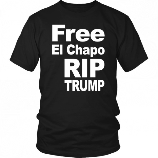 Free El Chapo Rip Trump T-Shirt