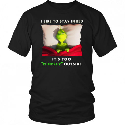 Grinch I like to stay in bed it’s too peopley outside T-Shirt