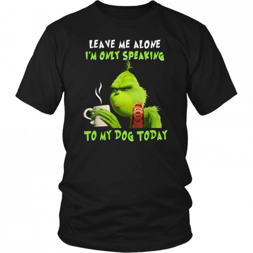 Grinch Leave me alone I’m only speaking to my dog today Classic T-Shirt
