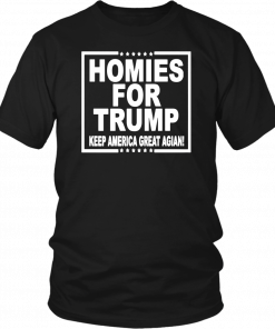 HOMIES FOR TRUMP KEEP AMERICA GREAT AGAIN SHIRT