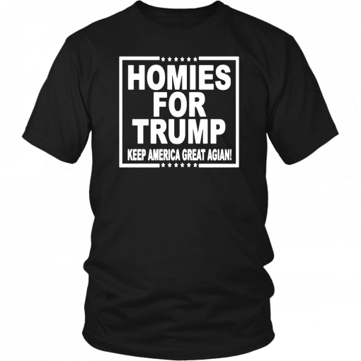 HOMIES FOR TRUMP KEEP AMERICA GREAT AGAIN SHIRT