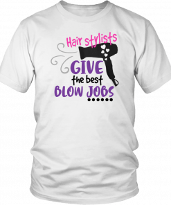 Hair stylists give the best blow jobs T-Shirt