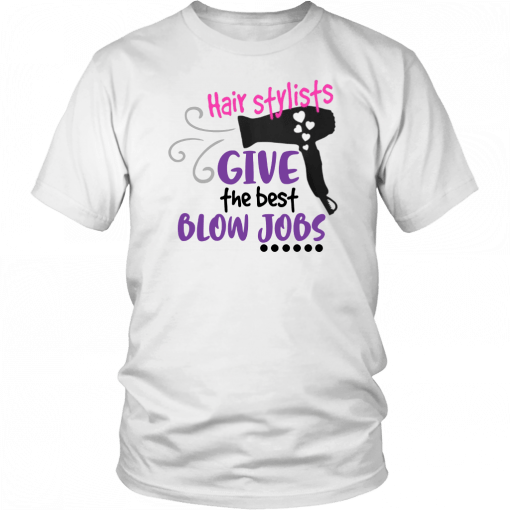 Hair stylists give the best blow jobs T-Shirt