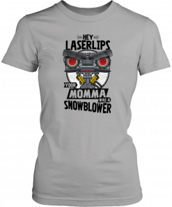 Hey laser lips your momma was a snowblower T-Shirt