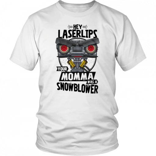 Hey laser lips your momma was a snowblower T-Shirt