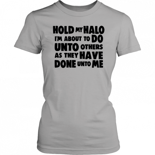 Hold my halo I'm about to do unto others as they have done unto me For T-Shirt