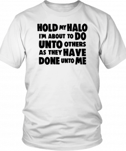 Hold my halo I'm about to do unto others as they have done unto me For T-Shirt