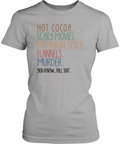 Hot cocoa scary movies pumpkin spice flannels murder you know fal shit Shirt