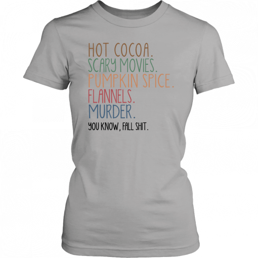 Hot cocoa scary movies pumpkin spice flannels murder you know fal shit Shirt