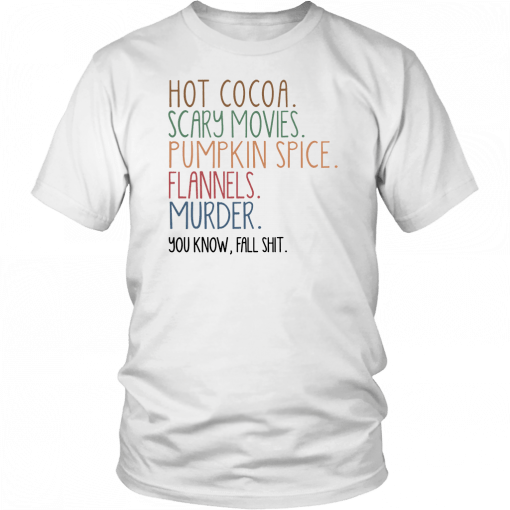 Hot cocoa scary movies pumpkin spice flannels murder you know fal shit Shirt