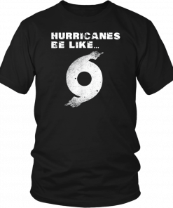 Hurricane Dorian Funny Hurricanes Be Like T-Shirt