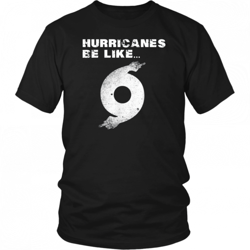 Hurricane Dorian Funny Hurricanes Be Like T-Shirt