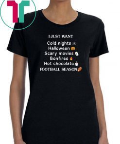 I Just Want Cold Nights Halloween Bon Fires Hot Chocolate Scary Movies T-shirts