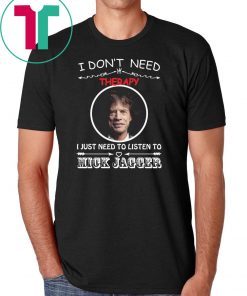 I don’t need therapy I just need to listen to Mick Jagger shirt