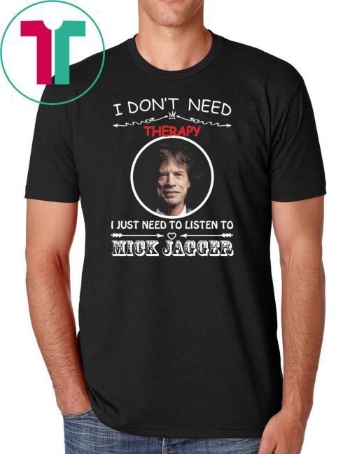 I don’t need therapy I just need to listen to Mick Jagger shirt