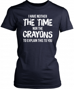 I have neither the time nor the crayons to explain this to you Offcial T-Shirt