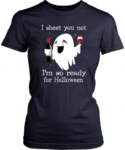 I sheet you not I’m so ready for halloween T-Shirt