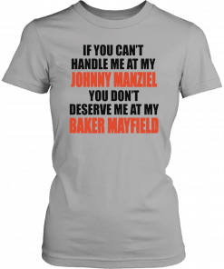 If you can’t handle me at my Johnny Manziel You Don’t Deserve Me at My Baker Mayfield Shirts
