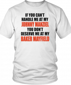 If you can’t handle me at my Johnny Manziel You Don’t Deserve Me at My Baker Mayfield Shirts