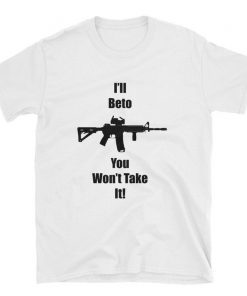 I'll Beto You Won't Take It! Beto O'Rourke Robert Francis 2019 Tee Shirt
