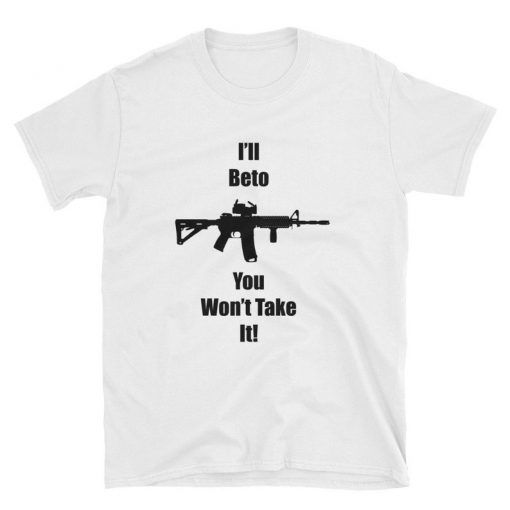I'll Beto You Won't Take It! Beto O'Rourke Robert Francis 2019 Tee Shirt