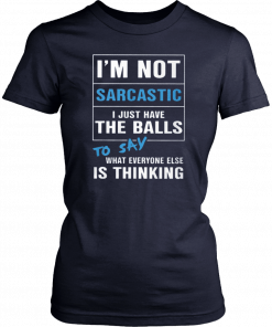 I’m not sarcastic I just have the balls to say what everyone else is thinking T-Shirt