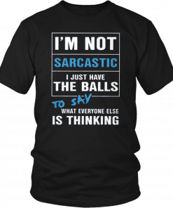 I’m not sarcastic I just have the balls to say what everyone else is thinking T-Shirt