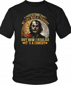 Joker I used to think that my life was a tragedy but now I realise its a comedy T-Shirt