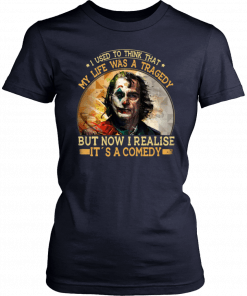 Joker Used To Think Life Is Tragedy But Now I Realize It's A Comedy T-Shirt