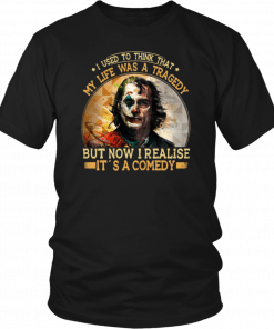Joker Used To Think Life Is Tragedy But Now I Realize It's A Comedy T-Shirt