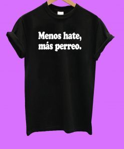 Menos Hate Mas Perreo T-Shirts